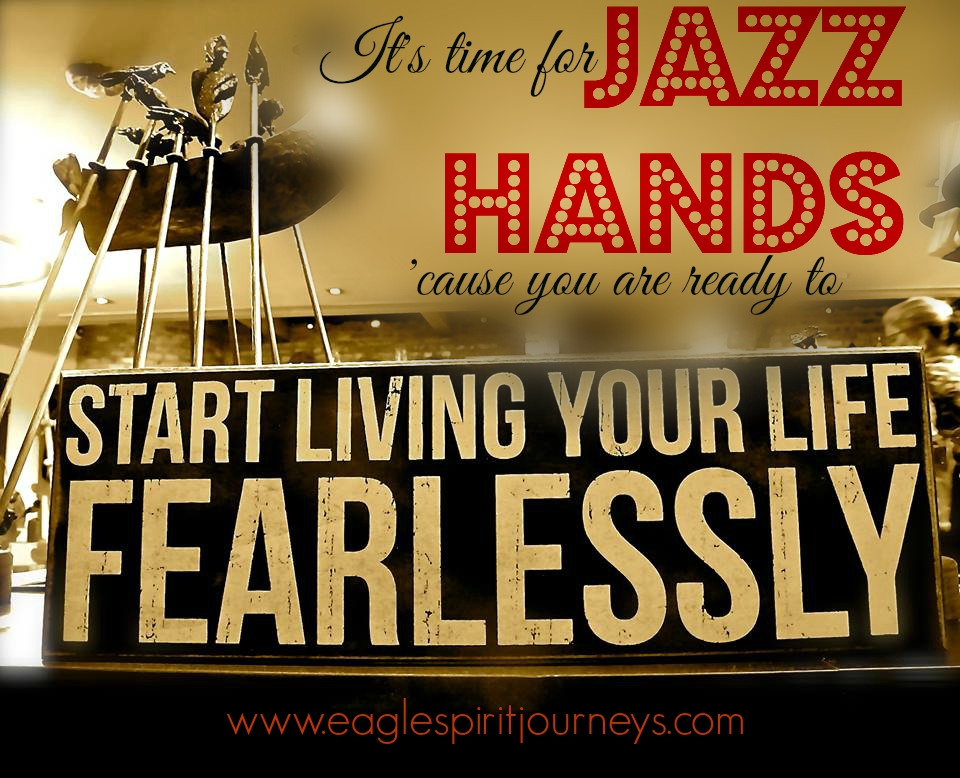 Jazz hands - living your life fearlessly